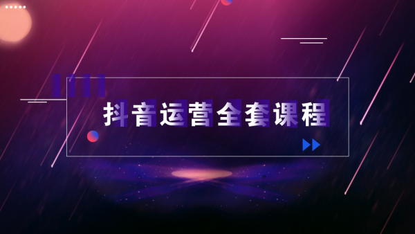 抖音全套课程包含(起号、视频剪辑、蓝光画质、过原创、图文课程、素材来源/提供素材、无人直播、多种变现）