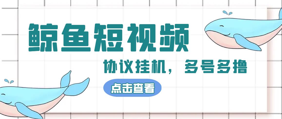 【高端精品】最新鲸鱼短视频挂机项目，简单操作单号撸300+，多号多撸【协议脚本+详细教程】