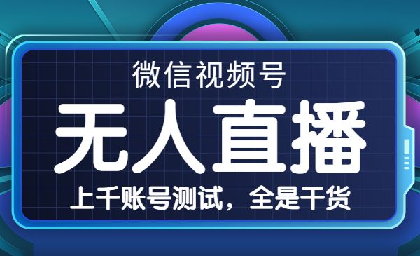 微信视频号无人直播【视频详细教程+软件】